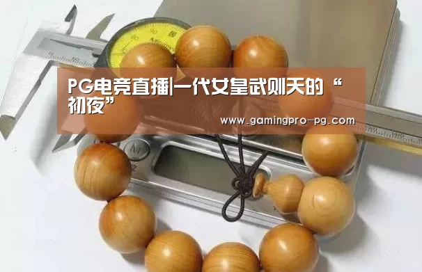 PG电竞直播|一代女皇武则天的“初夜”(图1) PG电竞直播