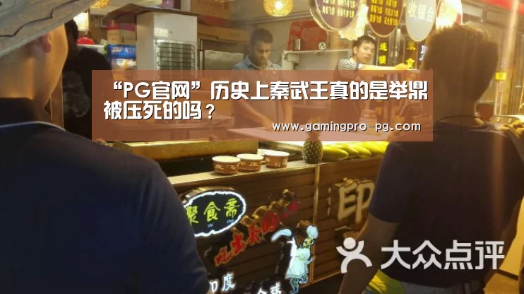 “PG官网”历史上秦武王真的是举鼎被压死的吗?(图1) PG电竞直播