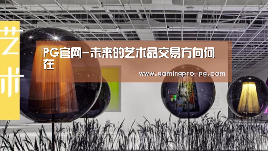 PG官网-未来的艺术品交易方向何在(图1) PG体育